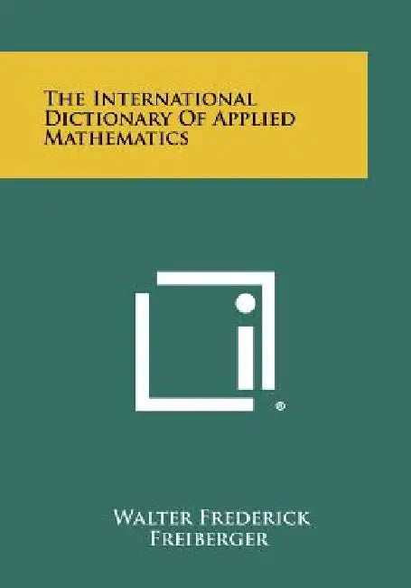 The International Dictionary Of Applied Mathematics by Walter Frederick Freiberger