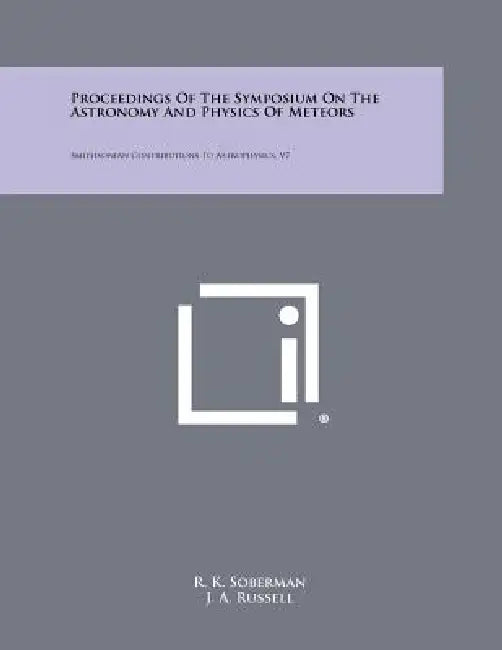 Proceedings of the Symposium on the Astronomy and Physics of Meteors: Smithsonian Contributions to Astrophysics, V7 by R. K. Soberman, J. a. Russell, R. B. Southworth