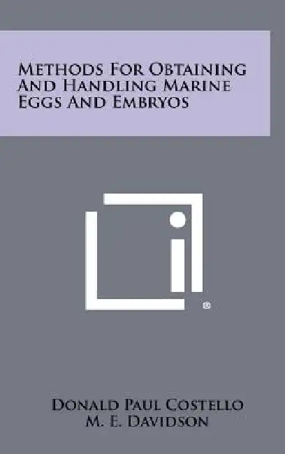Methods For Obtaining And Handling Marine Eggs And Embryos by Donald Paul Costello, M. E. Davidson, A. Eggers