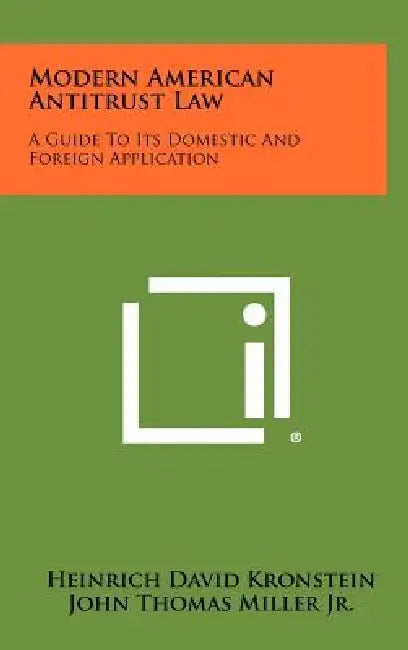 Modern American Antitrust Law: A Guide To Its Domestic And Foreign Application by Heinrich David Kronstein, Jr. Miller John Thomas, Ivo E. Schwartz