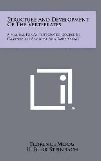 Structure and Development of the Vertebrates: A Manual for an Integrated Course in Comparative Anatomy and Embryology by Florence Moog, H. Burr Steinbach