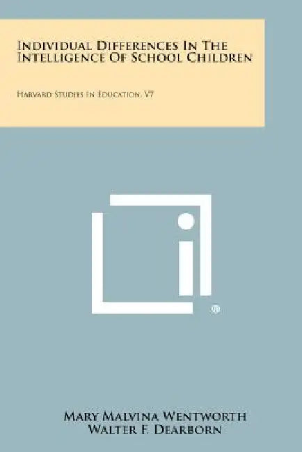 Individual Differences in the Intelligence of School Children: Harvard Studies in Education, V7 by Mary Malvina Wentworth, Walter F. Dearborn