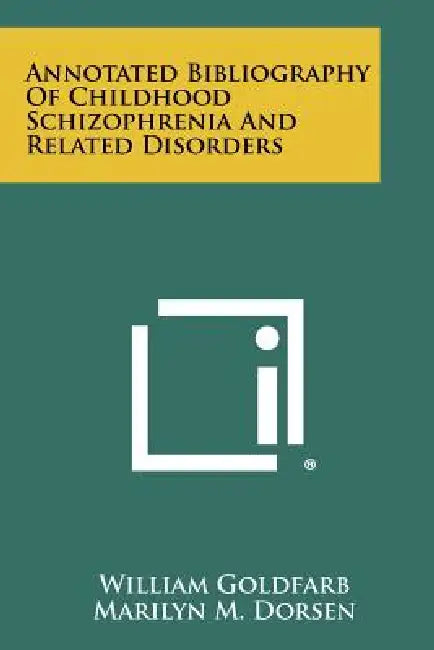 Annotated Bibliography Of Childhood Schizophrenia And Related Disorders by William Goldfarb, Marilyn M. Dorsen