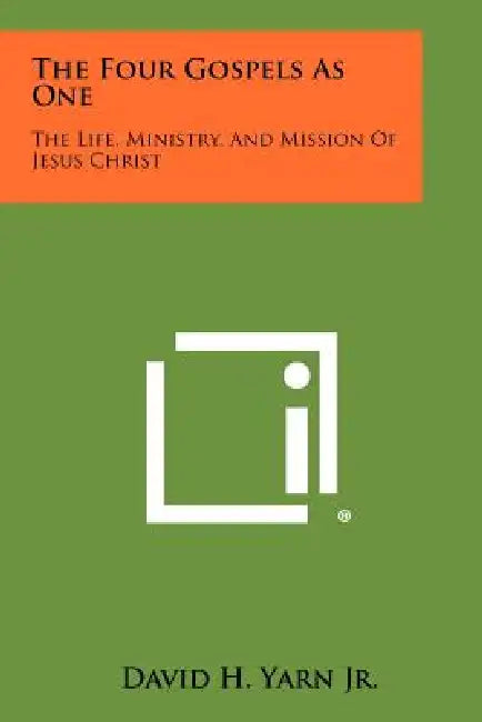 The Four Gospels As One: The Life, Ministry, And Mission Of Jesus Christ by David H. Yarn Jr