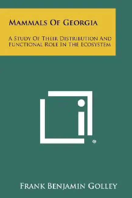 Mammals of Georgia: A Study of Their Distribution and Functional Role in the Ecosystem by Frank Benjamin Golley