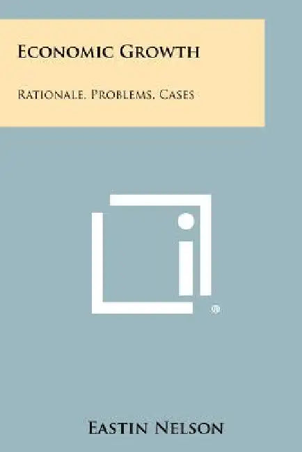 Economic Growth: Rationale, Problems, Cases by Eastin Nelson