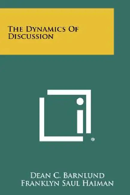 The Dynamics of Discussion by Dean C. Barnlund, Franklyn Saul Haiman