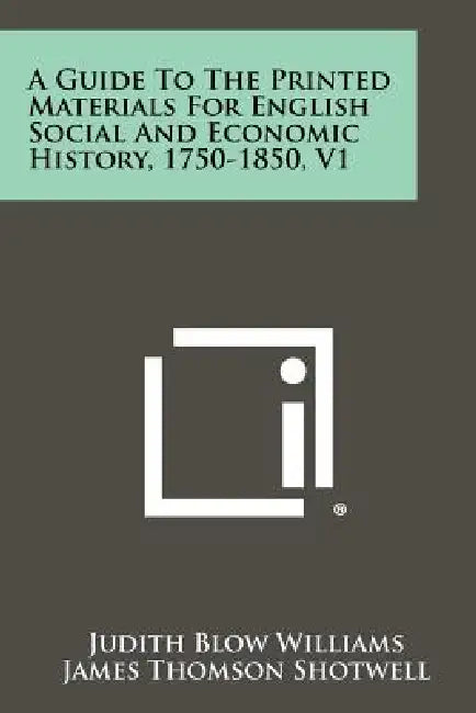 A Guide to the Printed Materials for English Social and Economic History, 1750-1850, V1 by Judith Blow Williams, James Thomson Shotwell