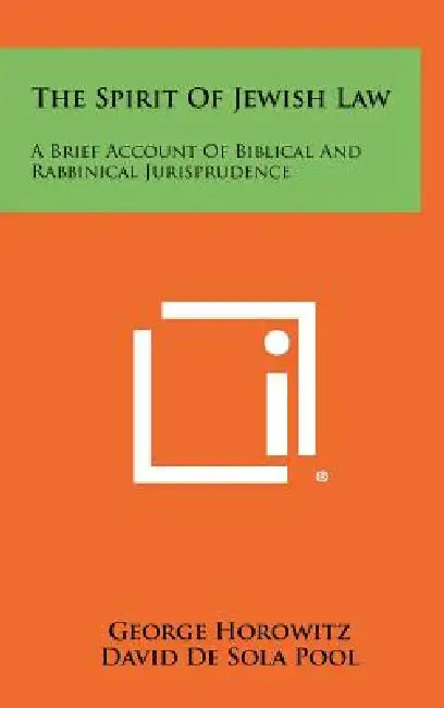 The Spirit of Jewish Law: A Brief Account of Biblical and Rabbinical Jurisprudence by George Horowitz, David De Sola Pool