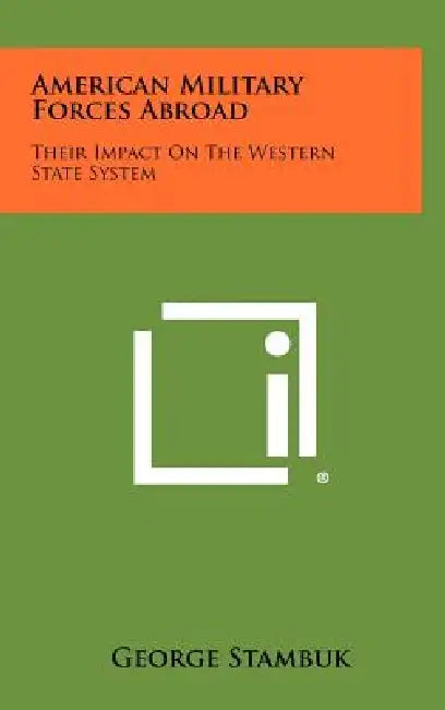 American Military Forces Abroad: Their Impact on the Western State System by George Stambuk
