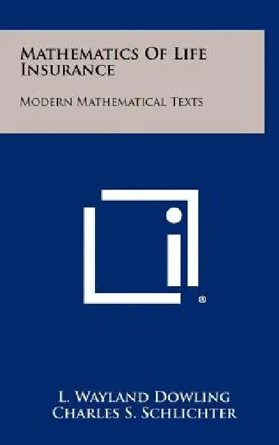 Mathematics Of Life Insurance: Modern Mathematical Texts by L. Wayland Dowling, Charles S. Schlichter