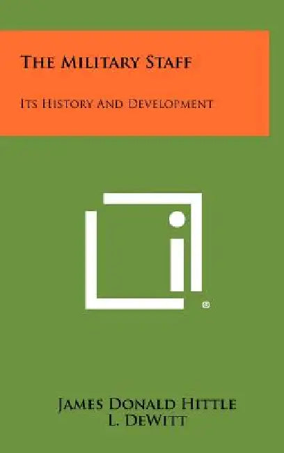 The Military Staff: Its History And Development by James Donald Hittle, L. DeWitt