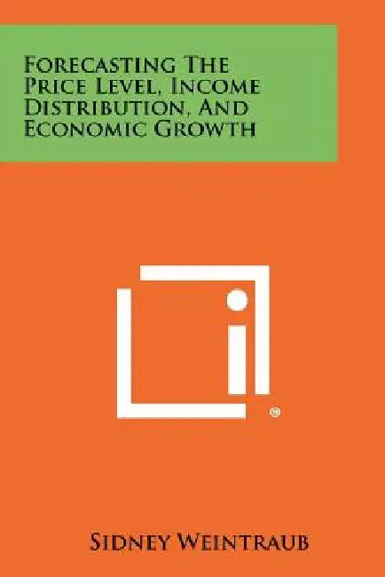 Forecasting The Price Level, Income Distribution, And Economic Growth by Sidney Weintraub