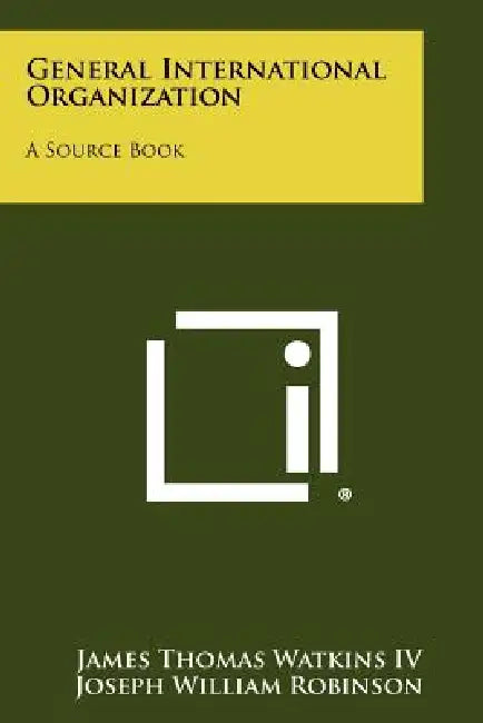 General International Organization: A Source Book by James Thomas IV Watkins, Joseph William Robinson