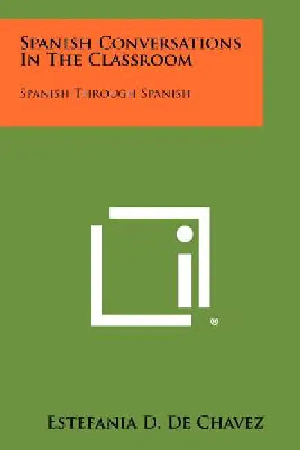 Spanish Conversations in the Classroom: Spanish Through Spanish by Estefania D. De Chavez