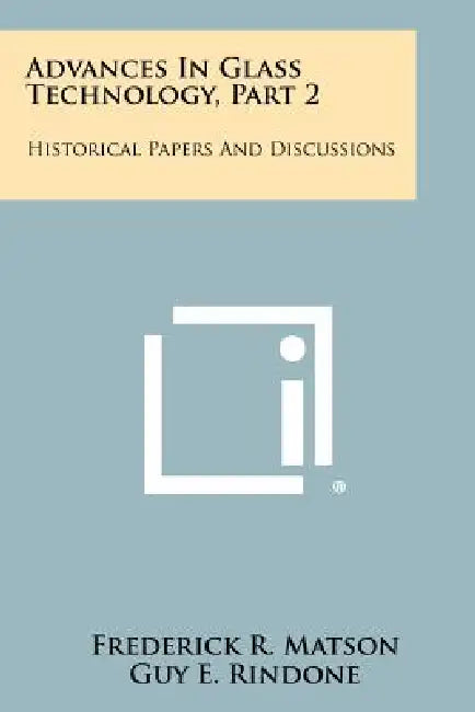 Advances in Glass Technology, Part 2: Historical Papers and Discussions by Frederick R. Matson, Guy E. Rindone, C. H. Hahner