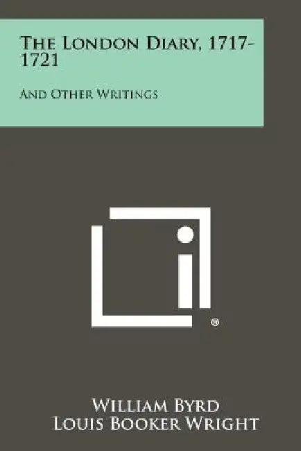 The London Diary, 1717-1721: And Other Writings by William Byrd, Louis Booker Wright, Marion Tinling