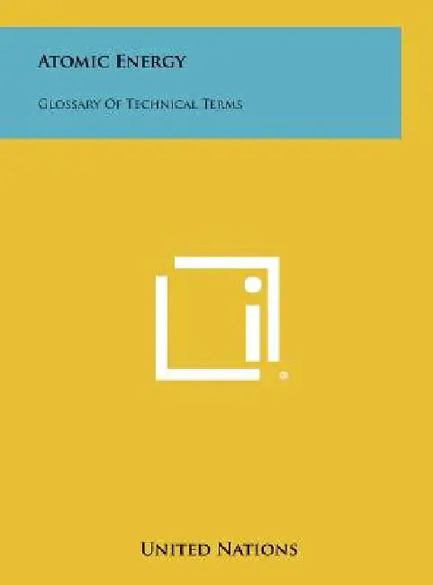 Atomic Energy: Glossary of Technical Terms by United Nations