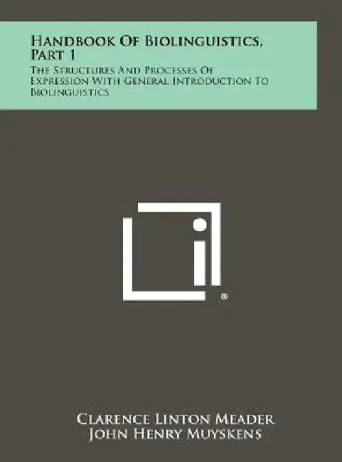 Handbook Of Biolinguistics, Part 1: The Structures And Processes Of Expression With General Introduction To Biolinguistics by Clarence Linton Meader, John Henry Muyskens, Leon H. Strong