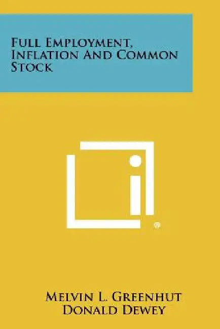 Full Employment, Inflation and Common Stock by Melvin L. Greenhut, Donald Dewey