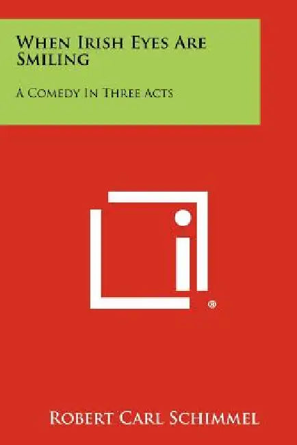 When Irish Eyes Are Smiling: A Comedy in Three Acts by Robert Carl Schimmel