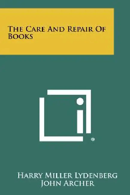 The Care And Repair Of Books by Harry Miller Lydenberg, John Archer, John Alden