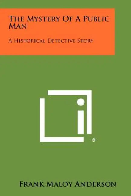 The Mystery of a Public Man: A Historical Detective Story by Frank Maloy Anderson