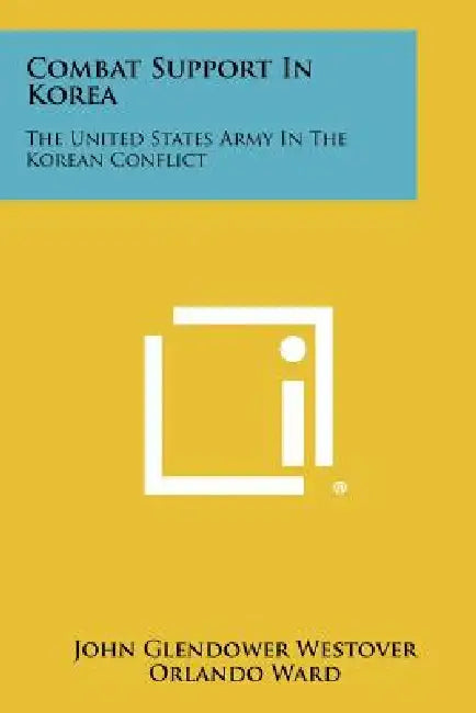 Combat Support in Korea: The United States Army in the Korean Conflict by John Glendower Westover, Orlando Ward