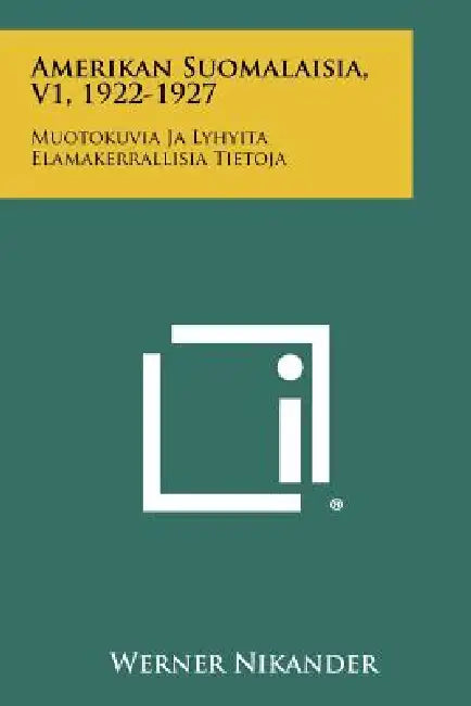 Amerikan Suomalaisia, V1, 1922-1927: Muotokuvia Ja Lyhyita Elamakerrallisia Tietoja by Werner Nikander