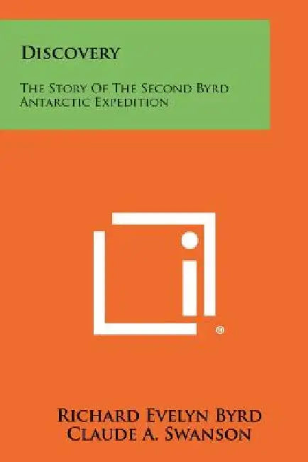 Discovery: The Story Of The Second Byrd Antarctic Expedition by Richard Evelyn Byrd, Claude a. Swanson