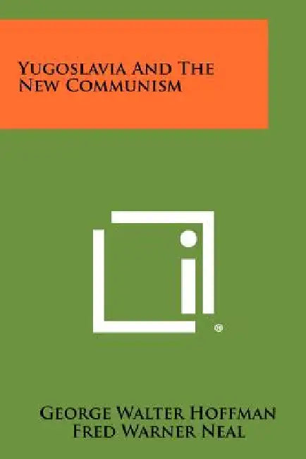 Yugoslavia and the New Communism by George Walter Hoffman, Fred Warner Neal, August Heckscher