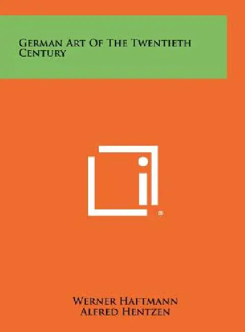 German Art of the Twentieth Century by Werner Haftmann, Alfred Hentzen, William S. Lieberman