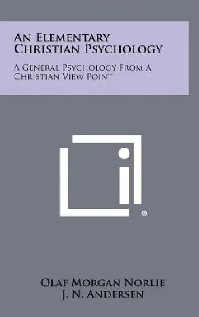 An Elementary Christian Psychology: A General Psychology from a Christian View Point by Olaf Morgan Norlie, J. N. Andersen, G. M. Bruce