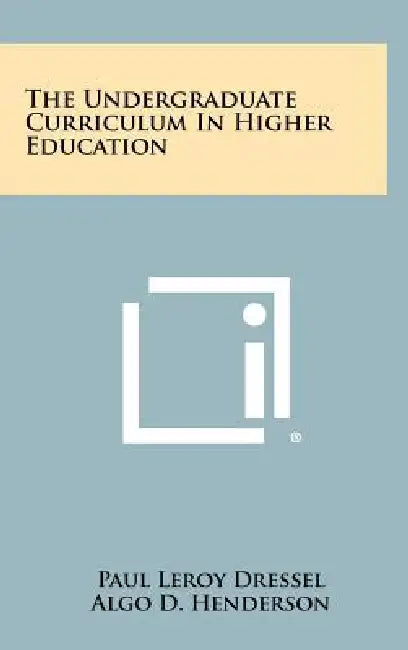 The Undergraduate Curriculum In Higher Education by Paul Leroy Dressel, Algo D. Henderson
