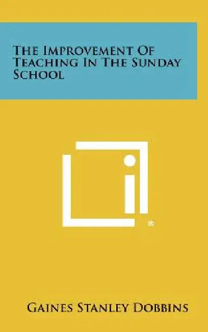 The Improvement of Teaching in the Sunday School by Gaines Stanley Dobbins