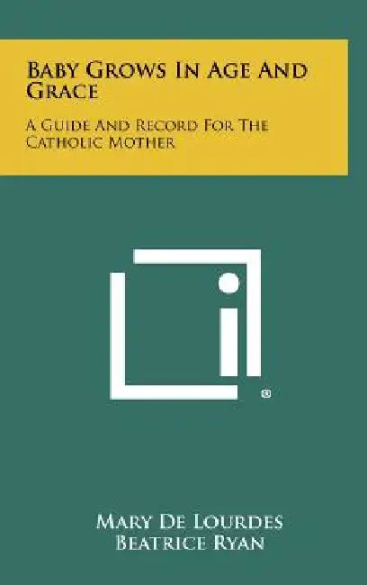 Baby Grows in Age and Grace: A Guide and Record for the Catholic Mother by Mary De Lourdes, Beatrice Ryan, Frederick Ryan