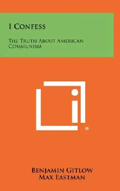 I Confess: The Truth about American Communism by Benjamin Gitlow, Max Eastman