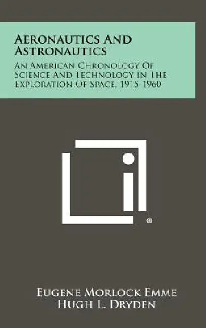 Aeronautics and Astronautics: An American Chronology of Science and Technology in the Exploration of Space, 1915-1960 by Eugene Morlock Emme, Hugh L. Dryden