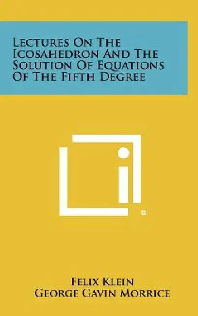 Lectures On The Icosahedron And The Solution Of Equations Of The Fifth Degree by Felix Klein, George Gavin Morrice