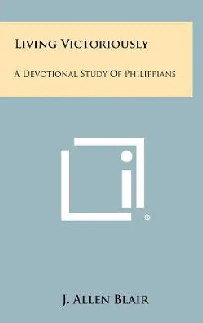 Living Victoriously: A Devotional Study of Philippians by J. Allen Blair
