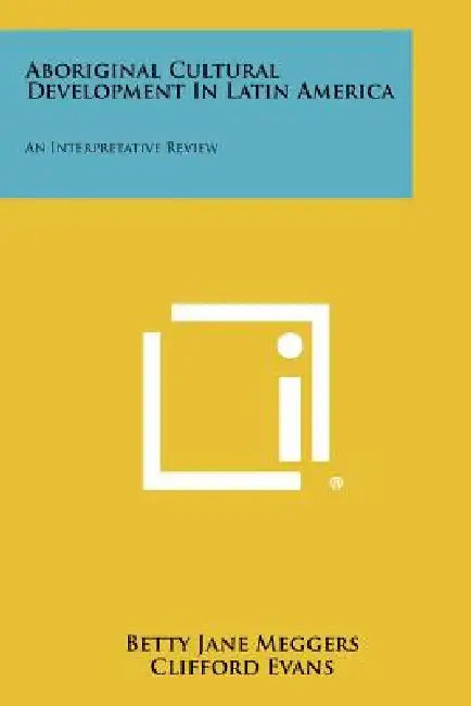 Aboriginal Cultural Development In Latin America: An Interpretative Review by Betty Jane Meggers, Clifford Evans