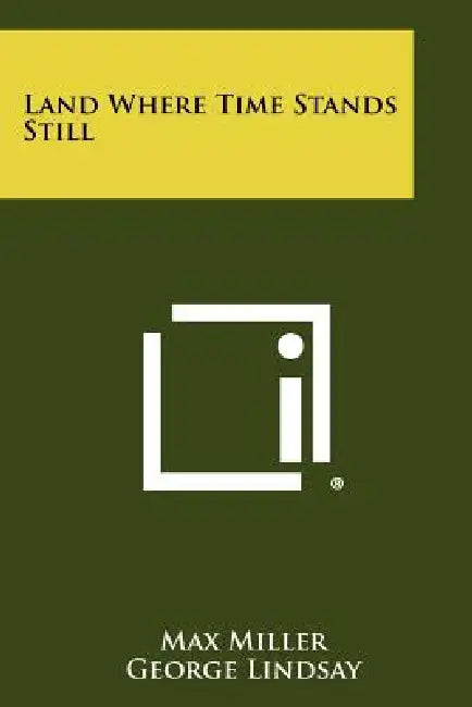 Land Where Time Stands Still by Max Miller, George Lindsay