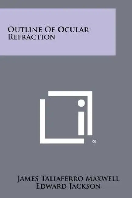 Outline of Ocular Refraction by James Taliaferro Maxwell, Edward Jackson