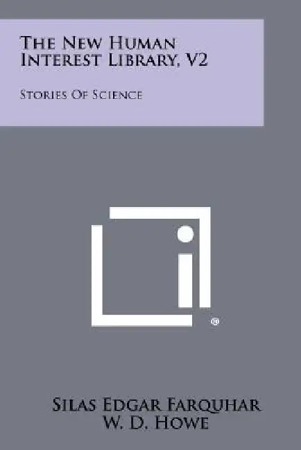 The New Human Interest Library, V2: Stories of Science by Silas Edgar Farquhar, W. D. Howe, L. P. Benezet
