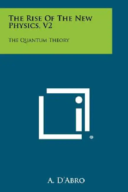 The Rise of the New Physics, V2: The Quantum Theory by A. D'Abro