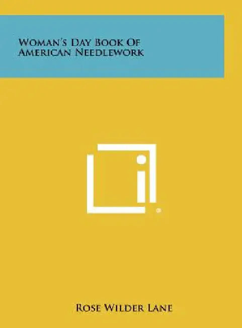 Woman's Day Book Of American Needlework by Rose Wilder Lane