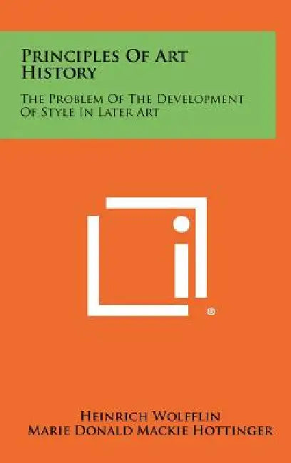 Principles Of Art History: The Problem Of The Development Of Style In Later Art by Heinrich Wolfflin, Marie Donald MacKie Hottinger