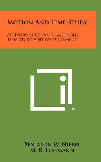 Motion And Time Study: An Introduction To Methods, Time Study And Wage Payment by Benjamin W. Niebel, M. R. Lohmann, John F. Mee