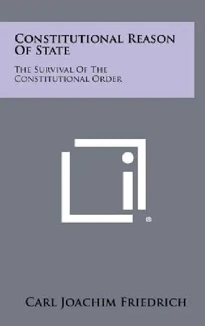 Constitutional Reason Of State: The Survival Of The Constitutional Order by Carl Joachim Friedrich