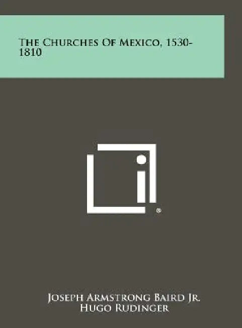 The Churches Of Mexico, 1530-1810 by Jr. Baird Joseph Armstrong, Hugo Rudinger